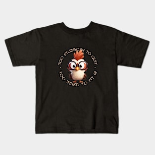 Rooster Too Stubborn To Quit Too Weird To Fit In Cute Adorable Funny Quote Kids T-Shirt